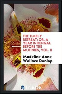 The Timely Retreat; Or, a Year in Bengal Before the Mutinies, Vol. II