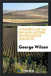 Counsels of an Invalid; Letters on Religious Subjects