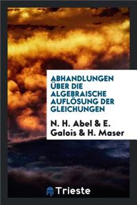Abhandlungen Ã?ber Die Algebraische AuflÃ¶sung Der Gleichungen