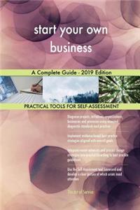 start your own business A Complete Guide - 2019 Edition