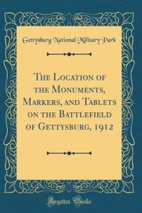 The Location of the Monuments, Markers, and Tablets on the Battlefield of Gettysburg, 1912 (Classic Reprint)