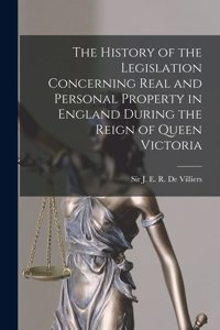 History of the Legislation Concerning Real and Personal Property in England During the Reign of Queen Victoria