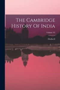 The Cambridge History Of India; Volume VI