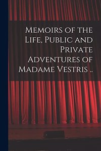Memoirs of the Life, Public and Private Adventures of Madame Vestris ..