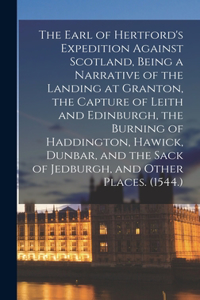 Earl of Hertford's Expedition Against Scotland, Being a Narrative of the Landing at Granton, the Capture of Leith and Edinburgh, the Burning of Haddington, Hawick, Dunbar, and the Sack of Jedburgh, and Other Places. (1544.)