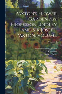 Paxton's Flower Garden /by Professor Lindley and Sir Joseph Paxton. Volume; Volume 3