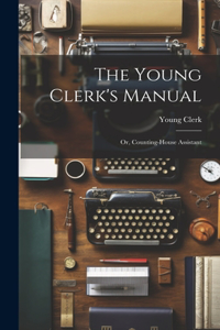 Young Clerk's Manual; Or, Counting-House Assistant