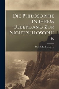 Die Philosophie in ihrem Uebergang zur Nichtphilosophie.