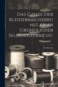 Ganze der Kleidermacherkunst. oder gründlicher Selbstunterricht.