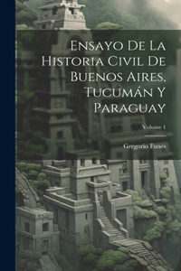 Ensayo De La Historia Civil De Buenos Aires, Tucumán Y Paraguay; Volume 1