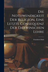 Die Nothwendigkeit Der Religion, Eine Letzte Consequenz Der Darwinschen Lehre