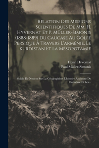 Relation Des Missions Scientifiques De Mm. H. Hyvernat Et P. Müller-simonis (1888-1889) Du Caucase Au Golfe Persique À Travers L'arménie, Le Kurdistan Et La Mésopotamie