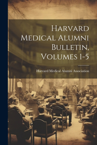 Harvard Medical Alumni Bulletin, Volumes 1-5