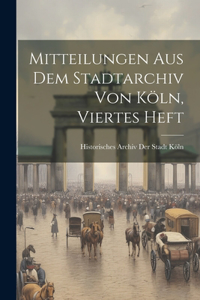 Mitteilungen Aus Dem Stadtarchiv Von Köln, Viertes Heft