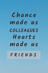 Chance made us Colleagues, Hearts made us Friends