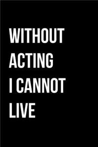 Without Acting I Cannot Live