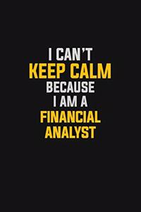 I Can't Keep Calm Because I Am A Financial Analyst
