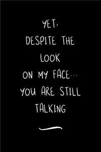 Yet, Despite The Look On My Face... You Are Still Talking