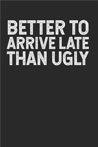 Better to Arrive Late than Ugly