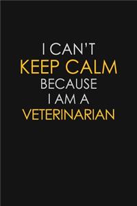 I Can't Keep Calm Because I Am A Veterinarian