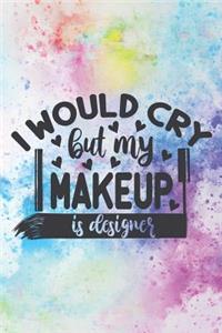 I Would Cry But My Makeup Is Designer