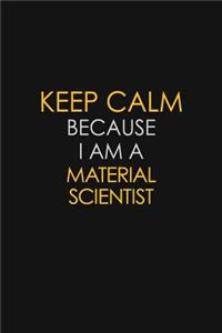Keep Calm Because I Am A Material Scientist