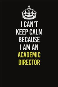 I Can�t Keep Calm Because I Am An Academic Director