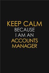 Keep Calm Because I Am A Accounts Manager