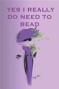 Yes I Really Do Need to Bead