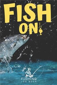 FISH ON - Fishing Log Book - 120 Pages 6x9