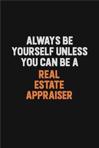 Always Be Yourself Unless You Can Be A Real Estate Appraiser