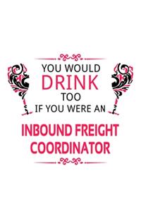 You Would Drink Too If You Were An Inbound Freight Coordinator