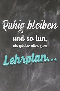 Ruhig Bleiben und so tun, als gehöre alles zum Lehrplan
