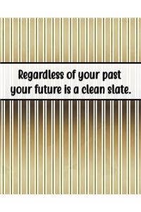 Regardless of Your Past Your Future Is a Clean Slate.