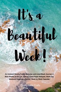 It's a Beautiful Week! An Undated Weekly Family Calendar and Lined Blank Journal, A Mom Weekly to Do List Journal, Lined Paper Notepad, Week Day Weekend Organizer, Planner, Week by Week Calendar