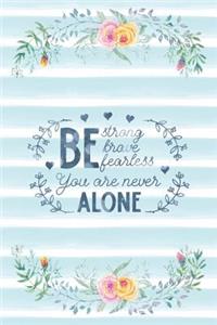 Be Strong Brave Fearless You Are Never Alone