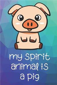 My Spirit Animal Is A Pig: Funny Cute And Colorful Animal Character Journal Notebook For Girls and Boys of All Ages. Great Surprise Present for School, Birthday, Anniversary, 