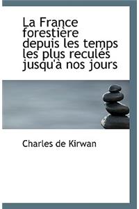 La France Forestiere Depuis Les Temps Les Plus Recules Jusqu'a Nos Jours