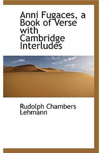 Anni Fugaces, a Book of Verse with Cambridge Interludes