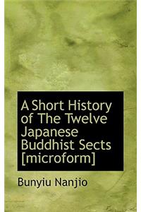 A Short History of the Twelve Japanese Buddhist Sects [Microform]