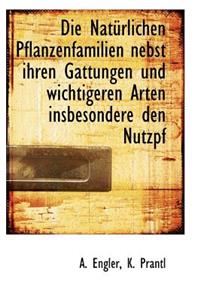 Die Naturlichen Pflanzenfamilien Nebst Ihren Gattungen Und Wichtigeren Arten Insbesondere Den Nutzpf