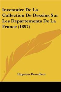 Inventaire De La Collection De Dessins Sur Les Departements De La France (1897)
