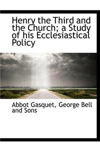Henry the Third and the Church; A Study of His Ecclesiastical Policy
