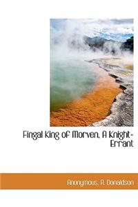 Fingal King of Morven, a Knight-Errant