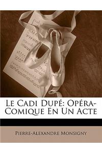 Le Cadi Dupe: Opera-Comique En Un Acte