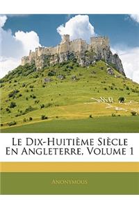 Le Dix-Huitieme Siecle En Angleterre, Volume 1