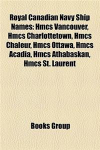 Royal Canadian Navy Ship Names: Hmcs Vancouver, Hmcs Charlottetown, Hmcs Chaleur, Hmcs Ottawa, Hmcs Acadia, Hmcs Athabaskan, Hmcs St. Laurent