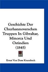 Geschichte Der Churhannoverschen Truppen in Gibraltar, Minorca Und Ostindien (1845)