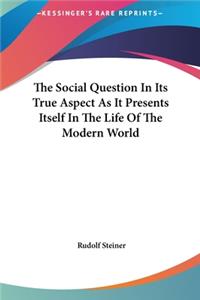 The Social Question in Its True Aspect as It Presents Itself in the Life of the Modern World