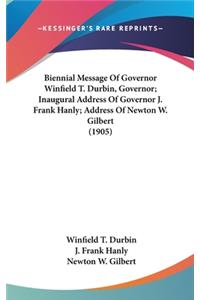 Biennial Message of Governor Winfield T. Durbin, Governor; Inaugural Address of Governor J. Frank Hanly; Address of Newton W. Gilbert (1905)